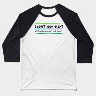 I don’t look sick?  Chronic and mental illness awareness Baseball T-Shirt